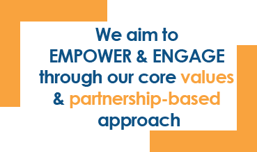 We aim to empower & engage through our core values & partnership-based approach